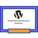 WordPress Upload Limiti Artırma İşlemi