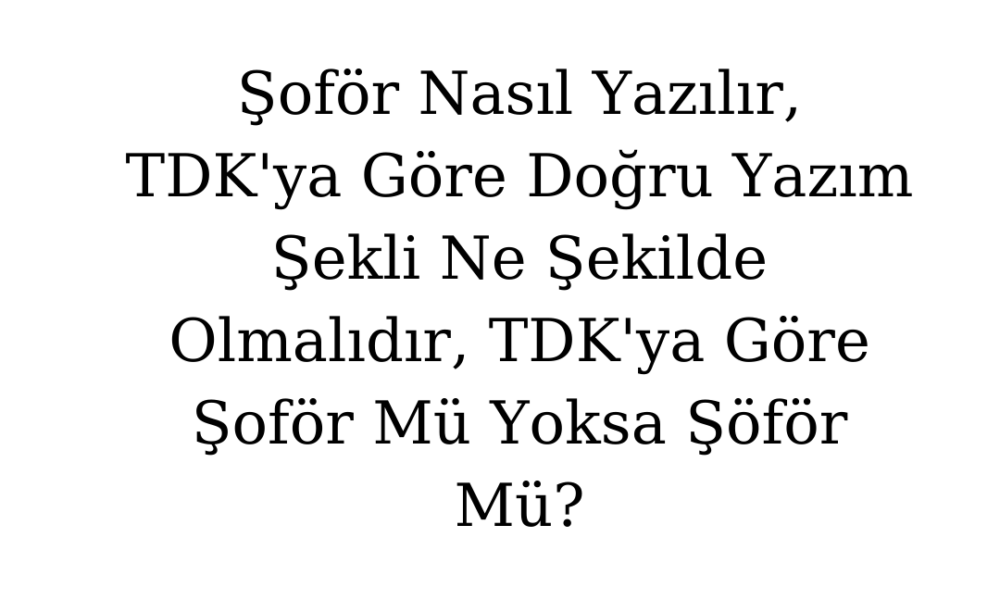 Şoför Nasıl Yazılır