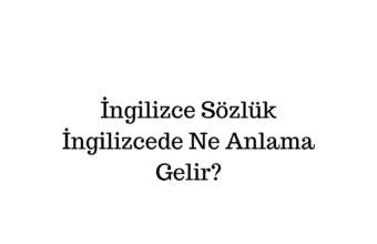 İngilizce Sözlük İngilizcesi Nedir