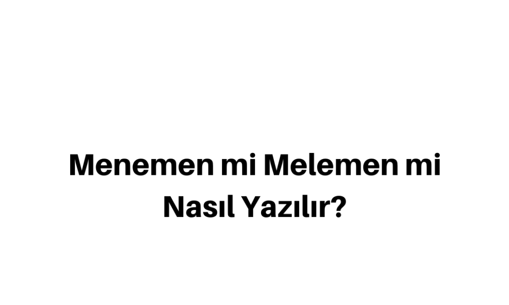 Menemen nasıl yazılır