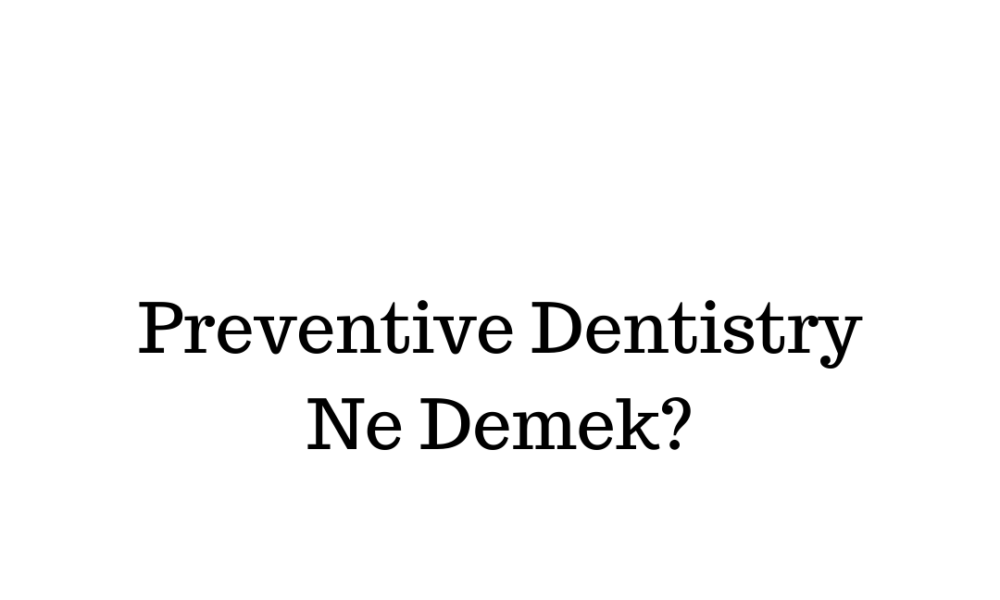 Preventive Dentistry Ne Anlama Gelir