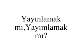 Yayınlamak mı,Yayımlamak mı?