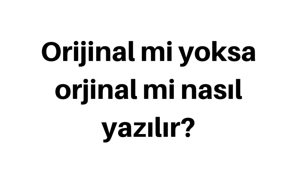 Orijinal Nasıl Yazılır