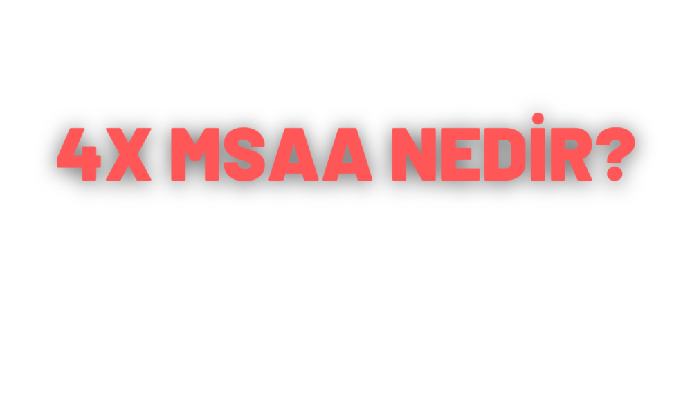 4x MSAA nedir
