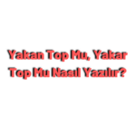 Yakan Top Mu, Yakar Top Mu Nasıl Yazılır