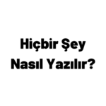 Hiçbir şey nasıl yazılır TDK
