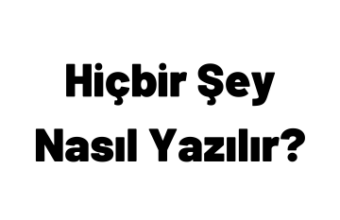 Hiçbir şey nasıl yazılır TDK