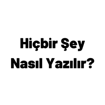 Hiçbir şey nasıl yazılır TDK